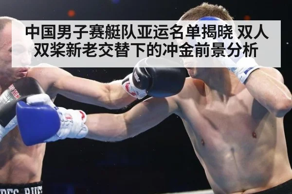 中国男子赛艇队亚运名单揭晓 双人双桨新老交替下的冲金前景分析